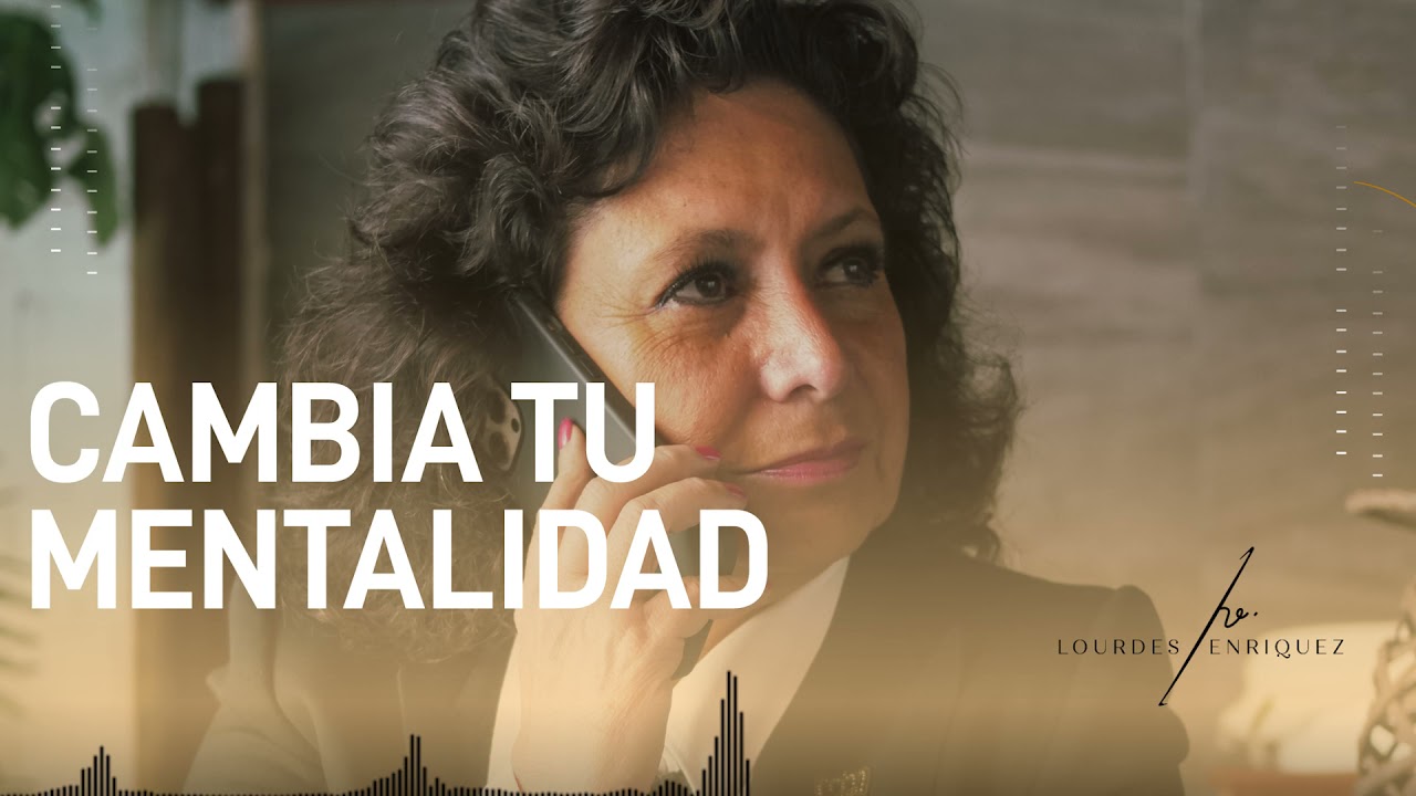 Cambia Tu Mentalidad - Lourdes Enríquez