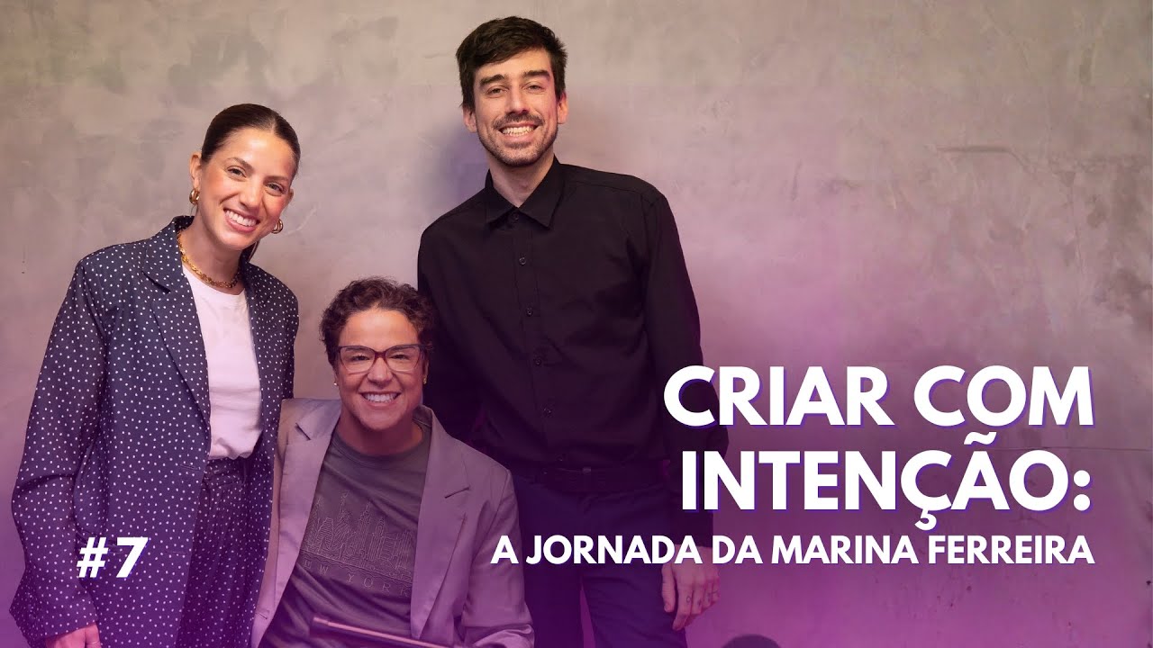 #7 Criar com intenção: a jornada da Marina Ferreira