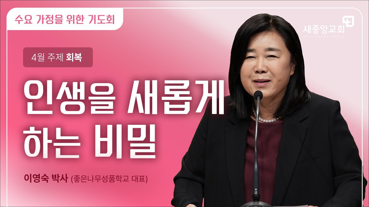 [새중앙교회] 수요 가정을 위한 기도회_인생을 새롭게 하는 비밀_이영숙 박사
