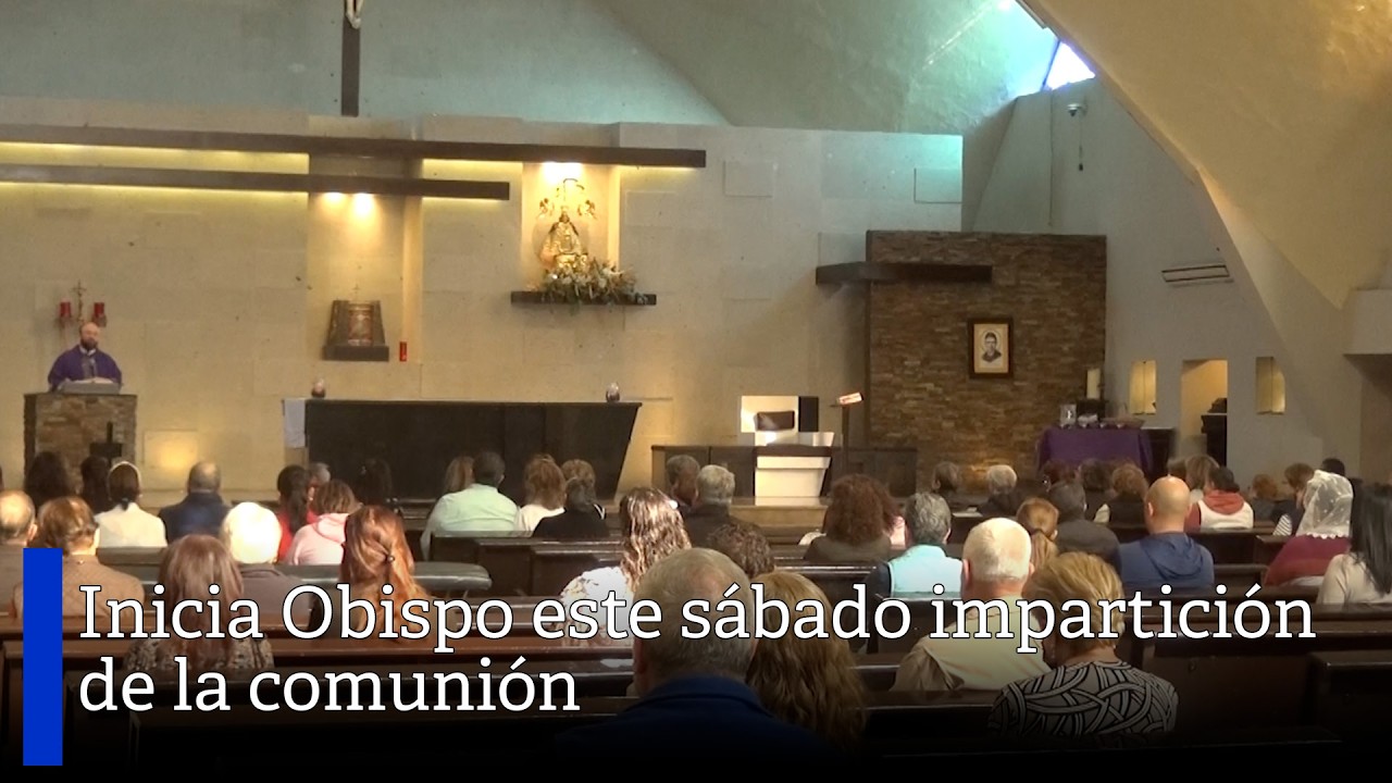 Inicia Obispo este sábado impartición de la comunión