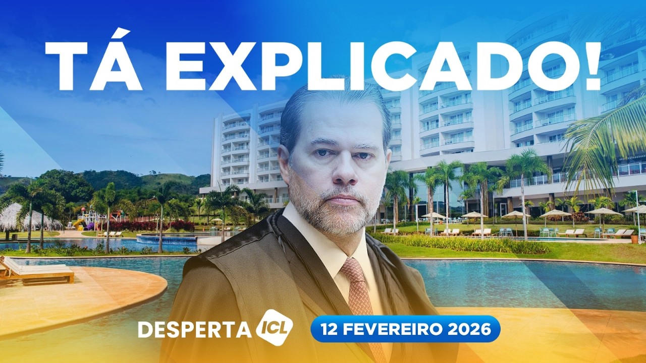 DESPERTA ICL - 12/02/26 - TOFFOLI ERA DONO DO RESORT E RECEBIA REPASSES DA EMPRESA DOS IRMÃOS