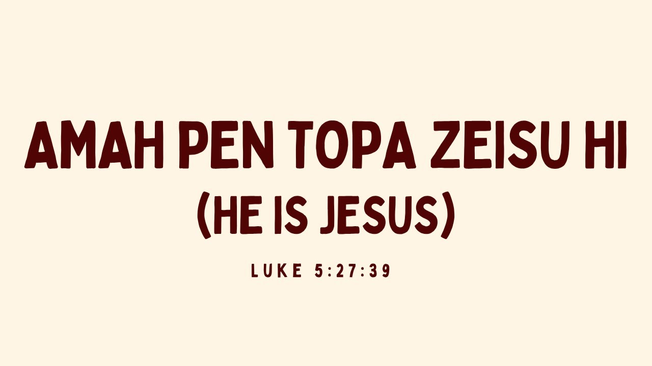 Amah Pen Topa Zeisu Hi (He Is Jesus) | Luke 5:27-39 | Kam Lian Mang