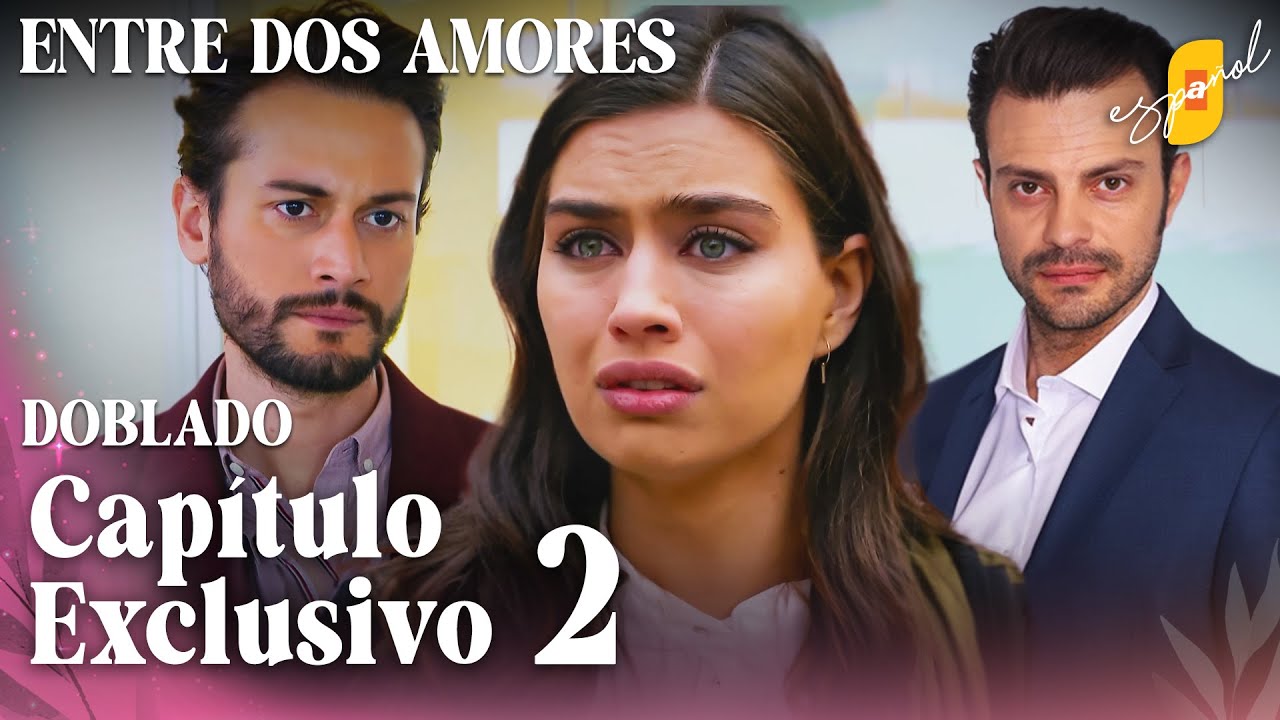 Entre Dos Amores | İkisini de Sevdim - Cap&iacute;tulo Exclusivo 2 | Doblado al Espa&ntilde;ol