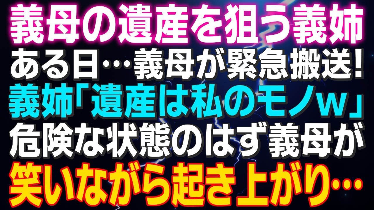 【スカッとする話】義母の遺産を狙う義姉と夫 ある日…義母が緊急搬送！夫は私任せ…義姉「案外早かったねｗこれで遺産は私のモノｗ」危険な状態のはず義母が笑いながら起き出し…