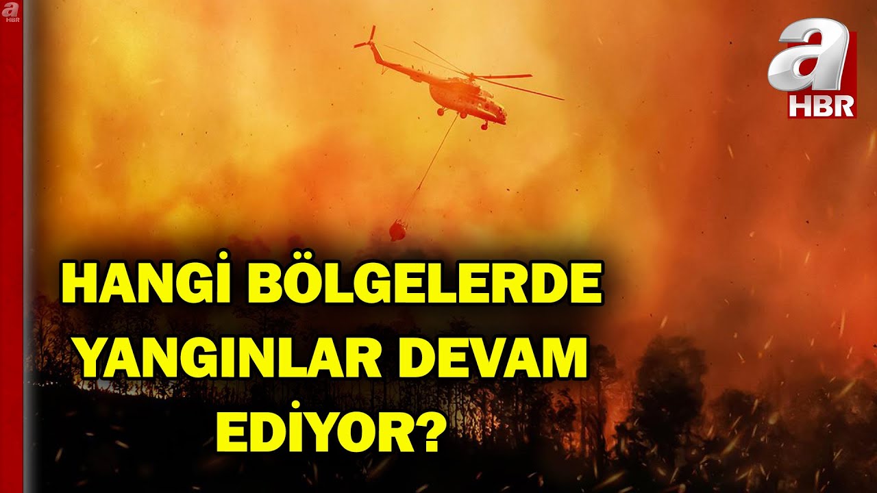 Hangi Bölgelerde Yangınlar Devam Ediyor? Kontrol Altına Alınan Yangın Var Mı?  | A Haber