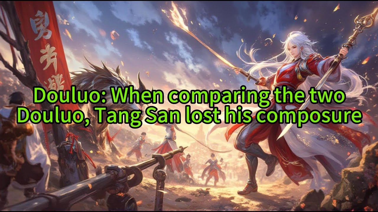 《Douluo: When comparing the two Douluo, Tang San lost his composure》