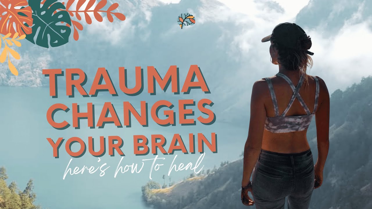 TRAUMA CHANGES YOUR BRAIN | HERE'S HOW TO HEAL