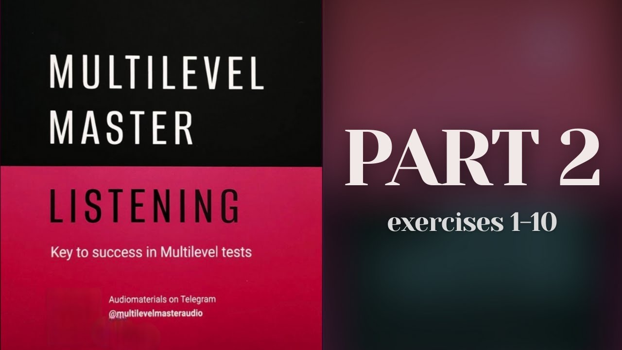 MULTILEVEL MASTER LISTENING PART 2, (EXERCISE 1-10) WITH ANSWERS