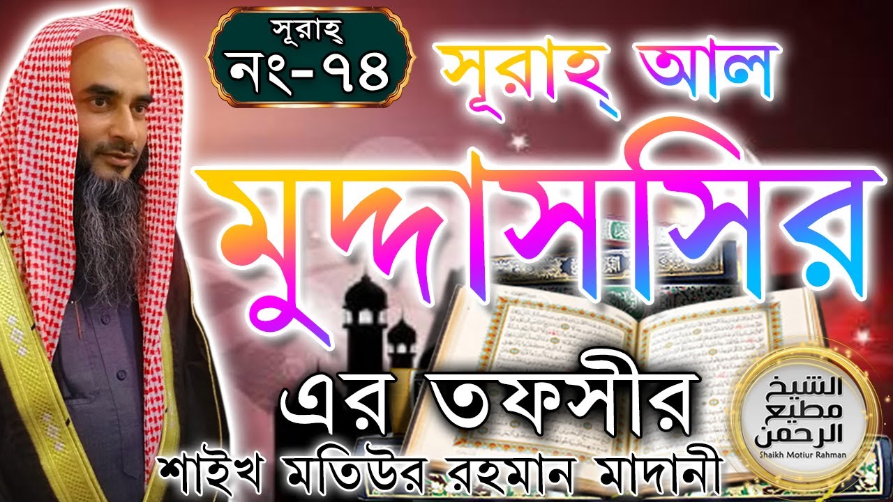 সূরাহ্ আল মুদ্দাসসির এর তাফসীর┇আয়াত নং  ১-৫৬┇সূরাহ্ নং ৭৪┇শায়খ মতিউর রহমান মাদানী