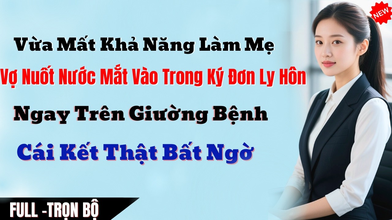 Vừa Mất Khả Năng Làm Mẹ, Vợ Nuốt Nước Mắt Vào Trong Ký Đơn Ly Hôn Ngay Trên Giường Bệnh, Cái Kết Thậ