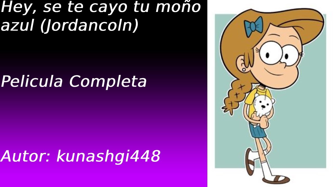 Hey, se te cayo tu moño azul. (Jordancoln) Pelicula completa. The loud house Fanfic.