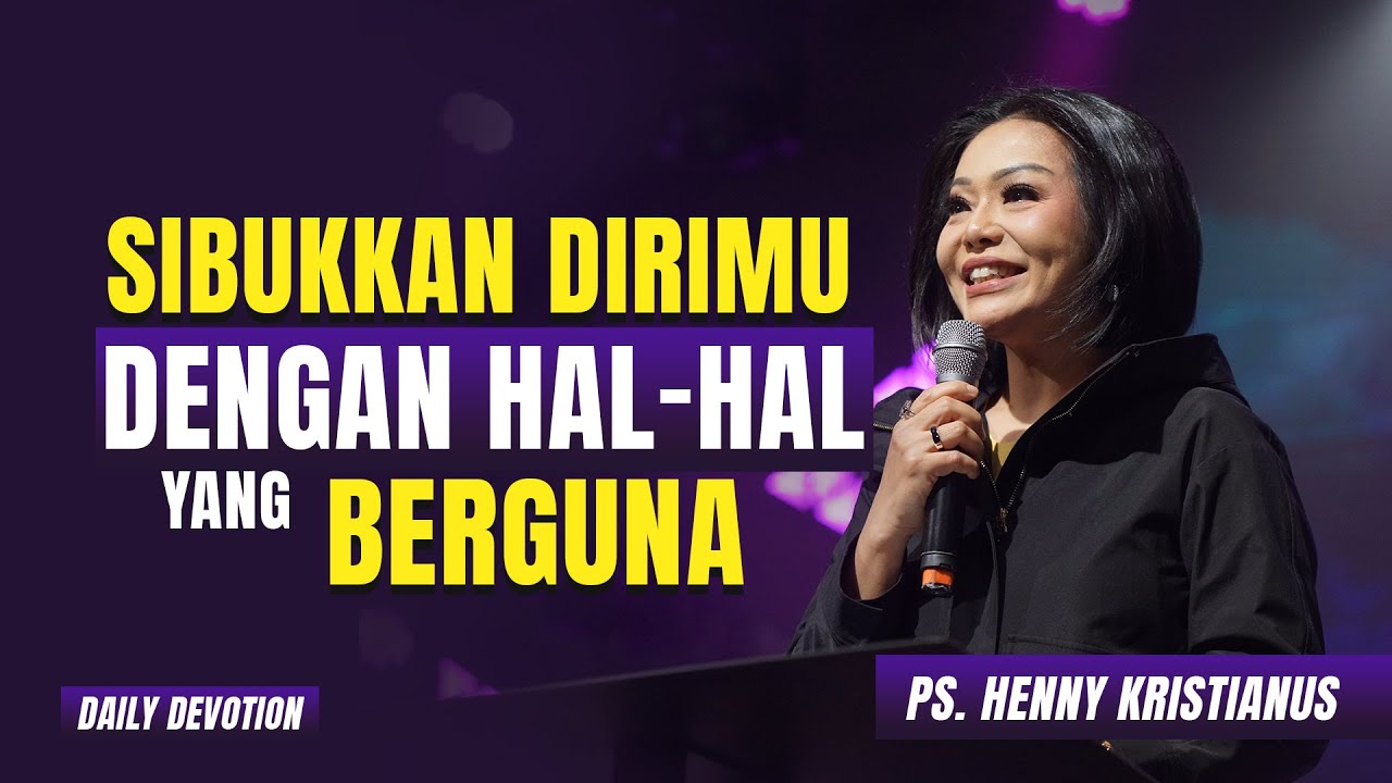 Sibukkan Dirimu Dengan Hal-hal Yang Berguna - Ps. Henny Kristianus