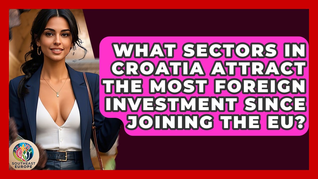 What Sectors In Croatia Attract The Most Foreign Investment Since Joining The EU?