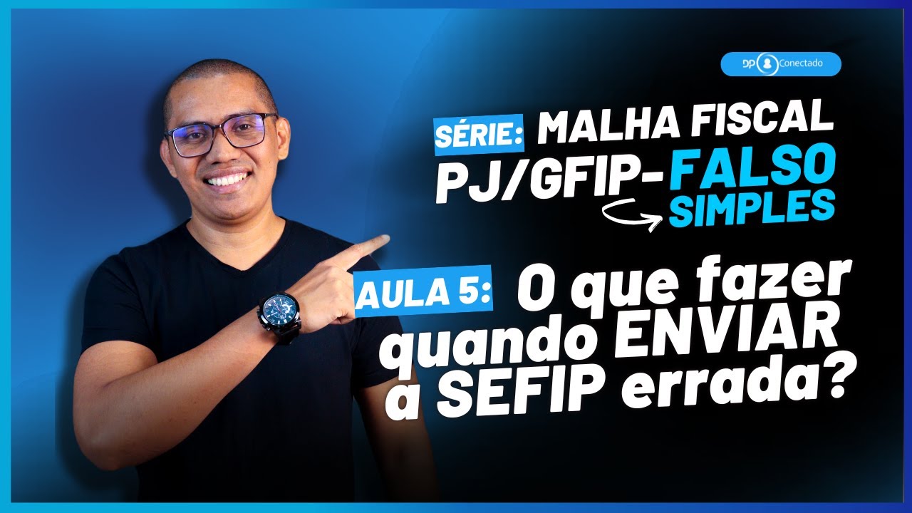 S&Eacute;RIE EP 5: Malha Fiscal PJ/GFIP-FALSO SIMPLES | O que fazer quando enviar o SEFIP errado?