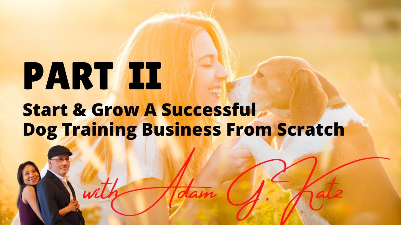 Part II: Start & Grow A Successful Dog Training Business From Scratch
