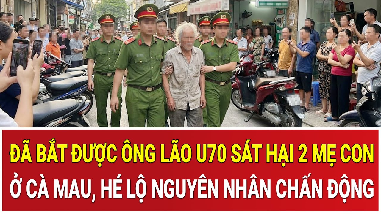 Thời sự nóng 26/1: Đã bắt được ông lão U70 sát hại 2 mẹ con ở Cà Mau, hé lộ nguyên nhân chấn động