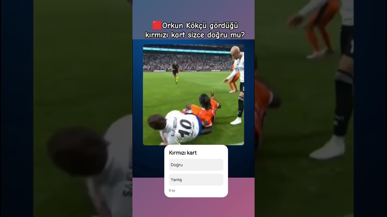 Orkun K&ouml;k&ccedil;&uuml; başakşehir ma&ccedil;ında kırmızı kart g&ouml;rd&uuml;.
