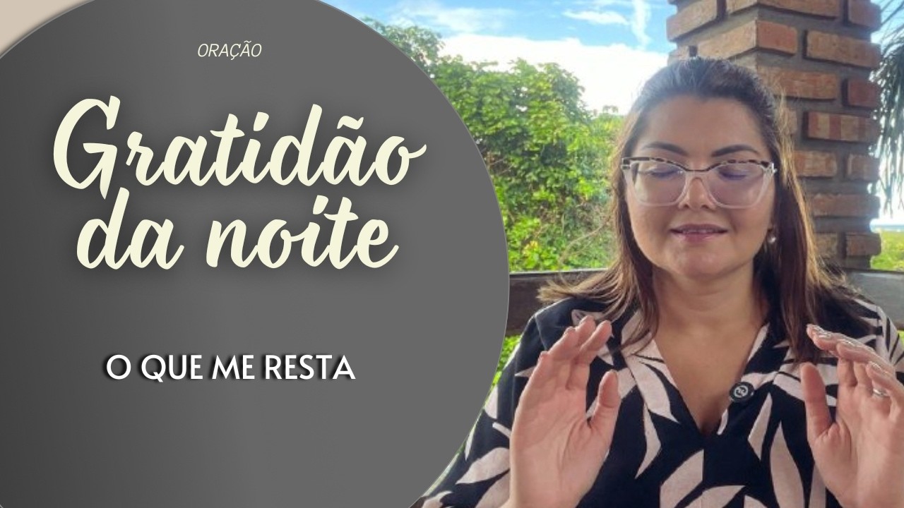 GRATIDÃO DA NOITE 19/02/26 - O QUE ME RESTA -   Missionária Cláudia Refrigério