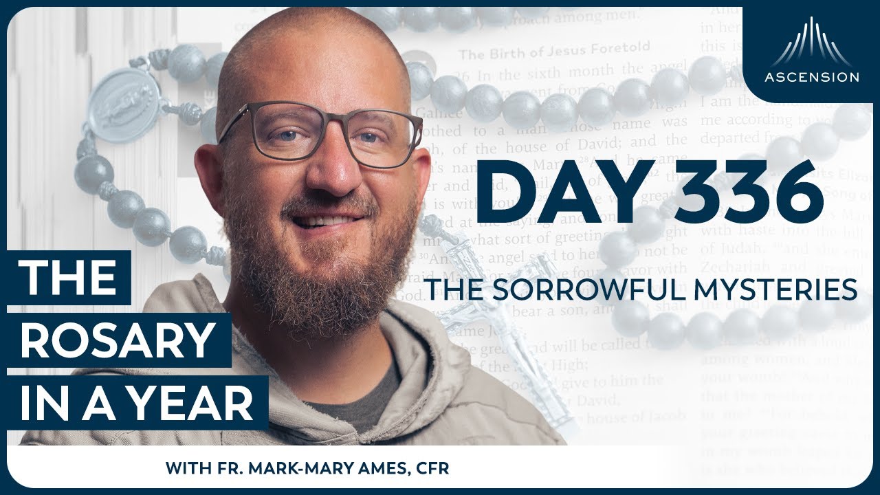 Day 336: The Sorrowful Mysteries — The Rosary in a Year (with Fr. Mark-Mary Ames)