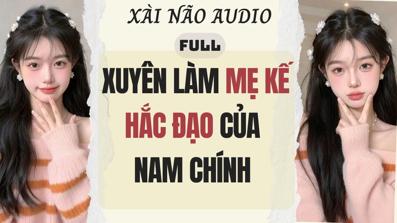 Full audio | XUYÊN LÀM MẸ KẾ HẮC ĐẠO CỦA NAM CHÍNH | Xài Não Audio #truyenaudio #audio