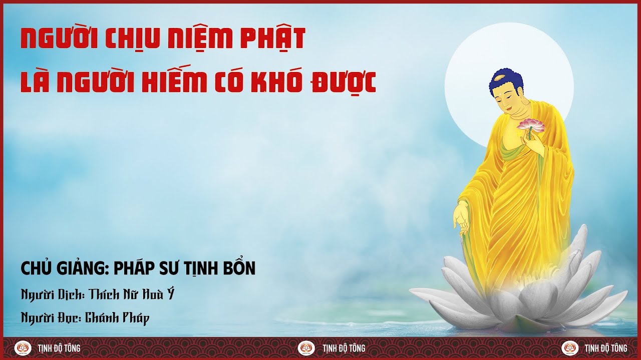 NGƯỜI CHỊU NIỆM PHẬT LÀ NGƯỜI HIẾM CÓ KHÓ ĐƯỢC