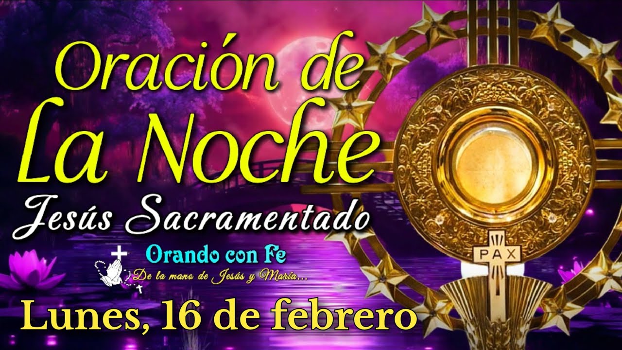 ORACIÓN DE LA NOCHE ANTE JESÚS SACRAMENTADO, Lunes 16 de Febrero 2026.