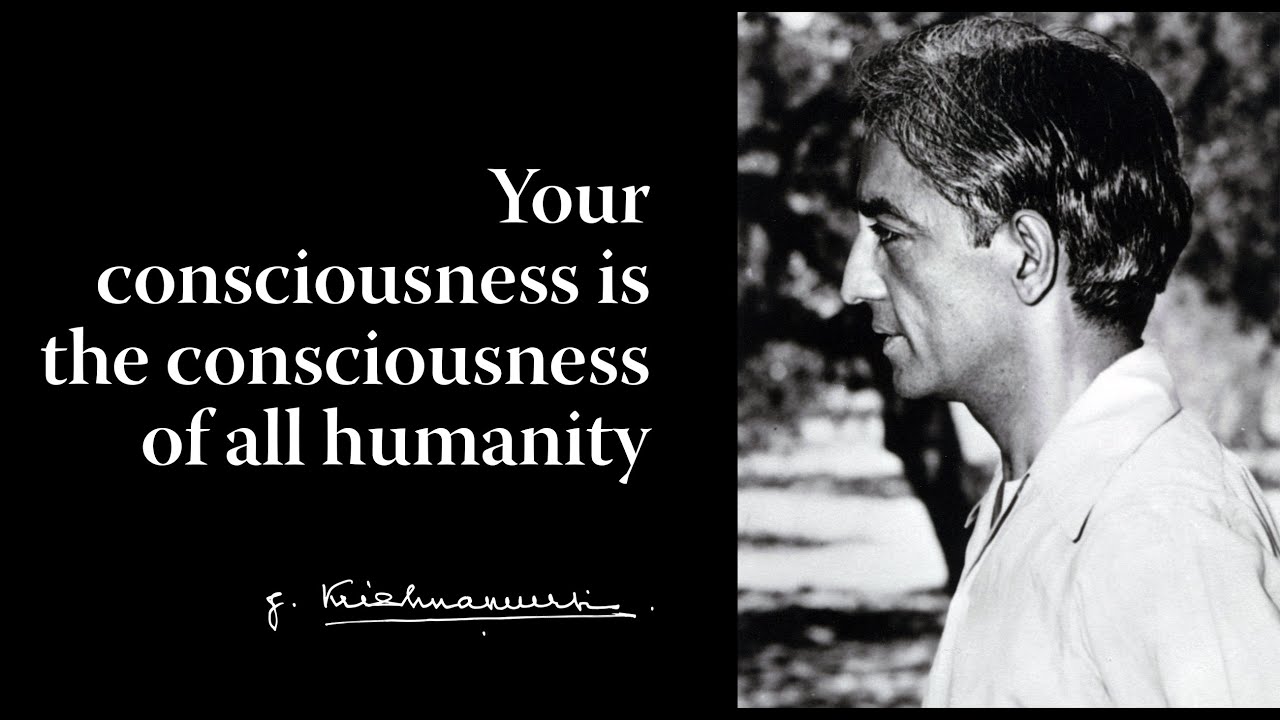 Your consciousness is the consciousness of all humanity | Krishnamurti