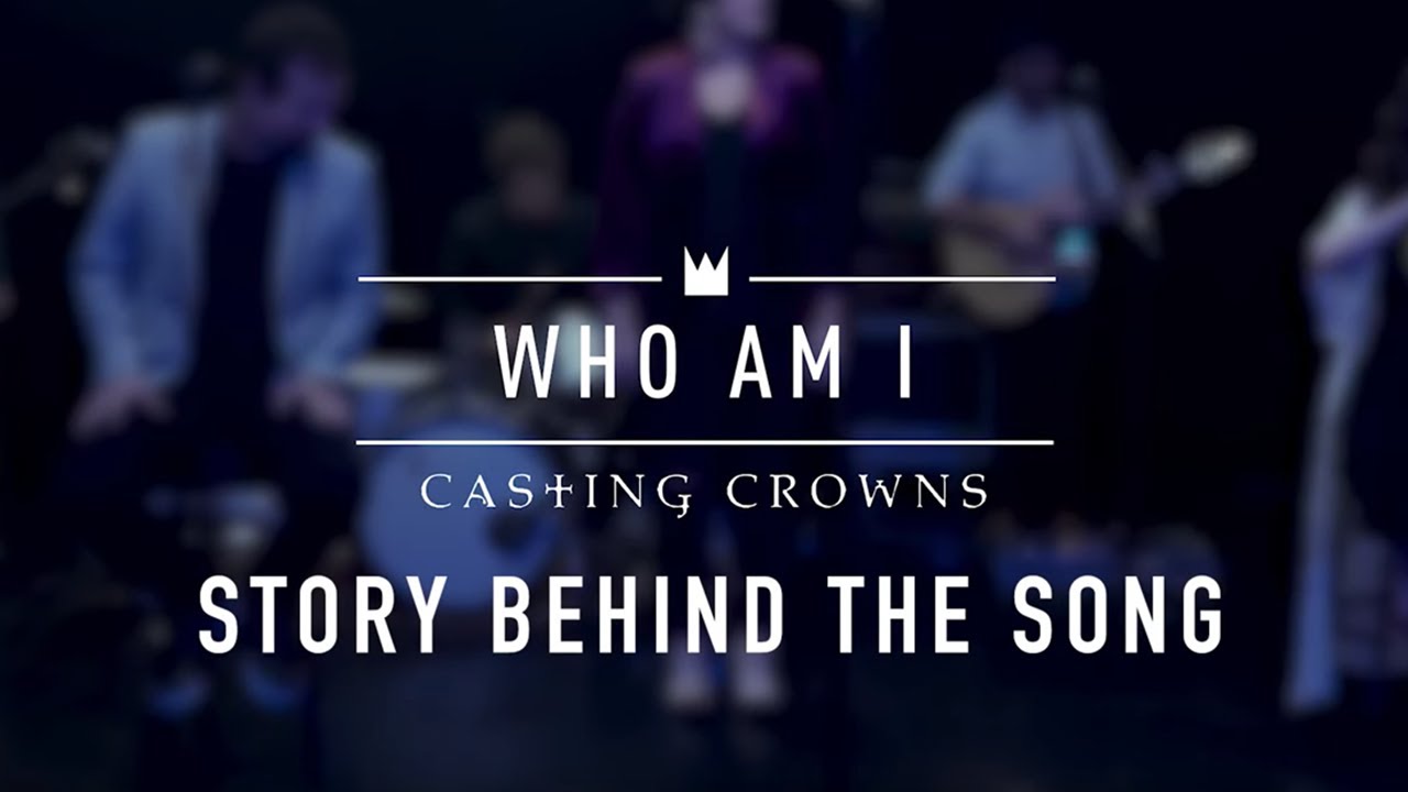 Casting Crowns - Who Am I (Story Behind The Song)