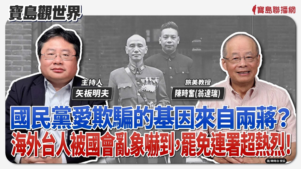 【寶島觀世界】國民黨愛欺騙的基因來自兩蔣？海外台人被國會亂象嚇到，罷免連署超熱烈！ft.陳時奮（翁達瑞） 旅美教授