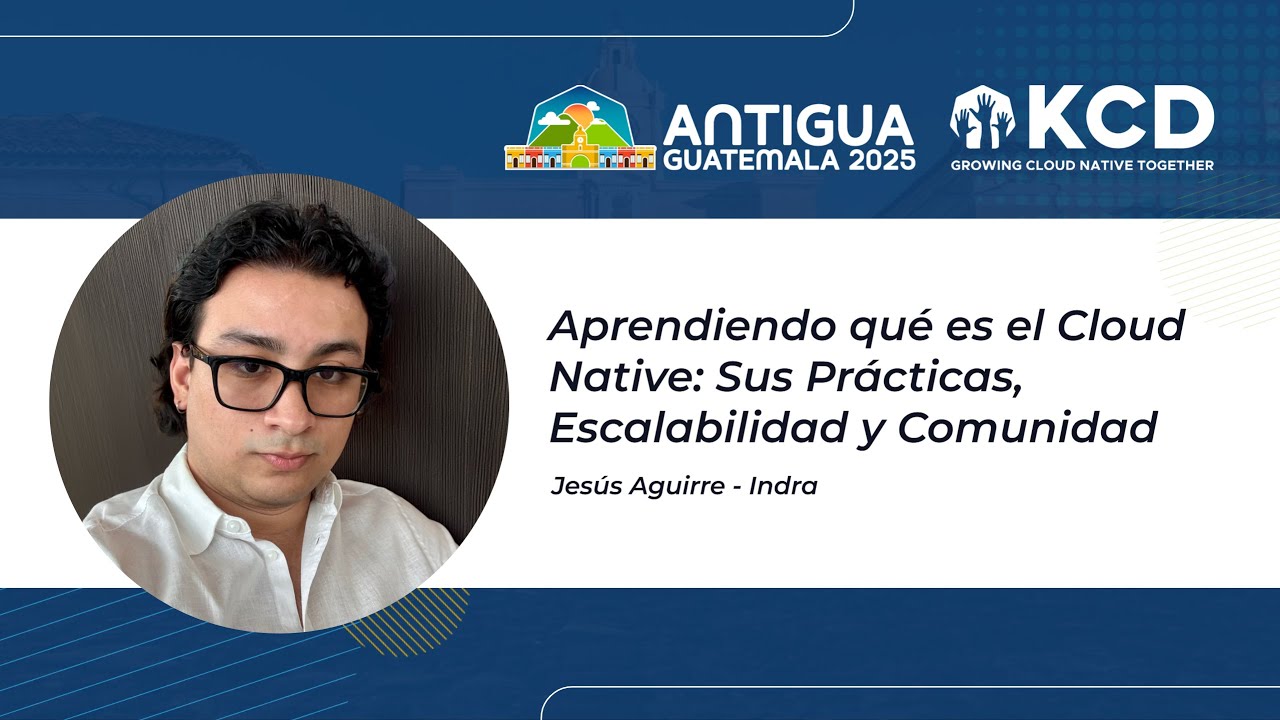 Aprendiendo qué es el Cloud Native: Sus Prácticas, Escalabilidad y Comunidad, Jesús Aguirre