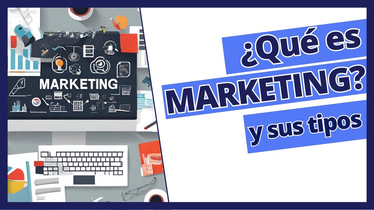 ¿Qué es Marketing? y los 10 Principales Tipos que Debes Conocer | Guía Completa