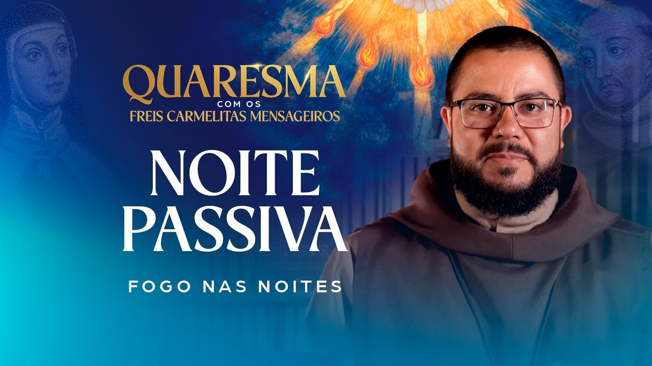 Adentrando a NOITE PASSIVA: entenda os sinais l Quaresma com os Freis Carmelitas Mensageiros