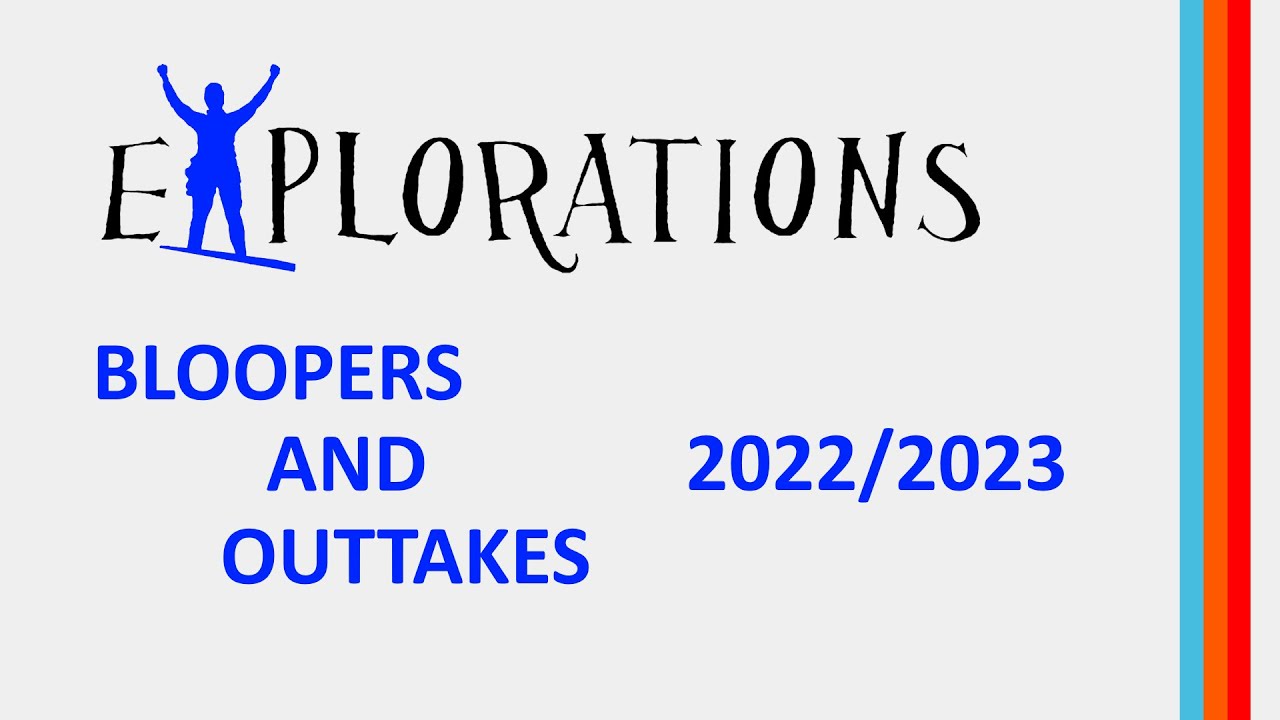 Explorations Bloopers and Outtakes 2022/2023