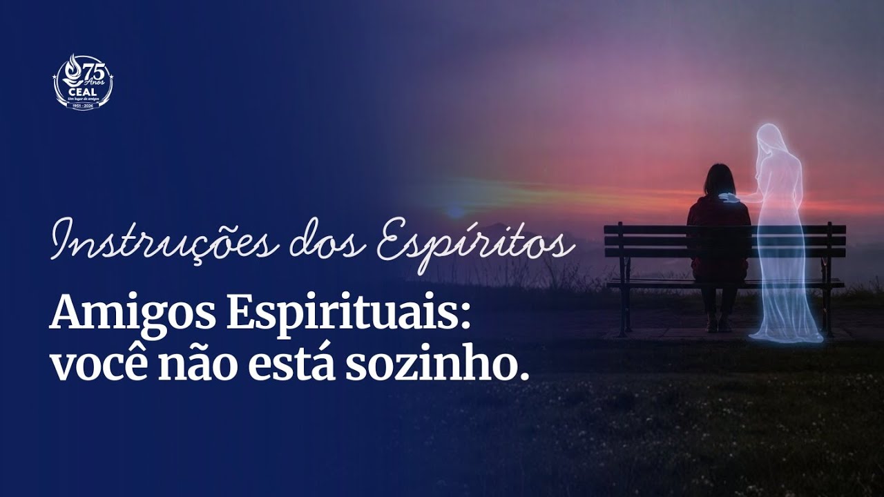 INSTRUÇÕES DOS ESPÍRITOS - AMIGOS ESPIRITUAIS: VOCÊ NÃO ESTÁ SOZINHO | CEAL Fortaleza