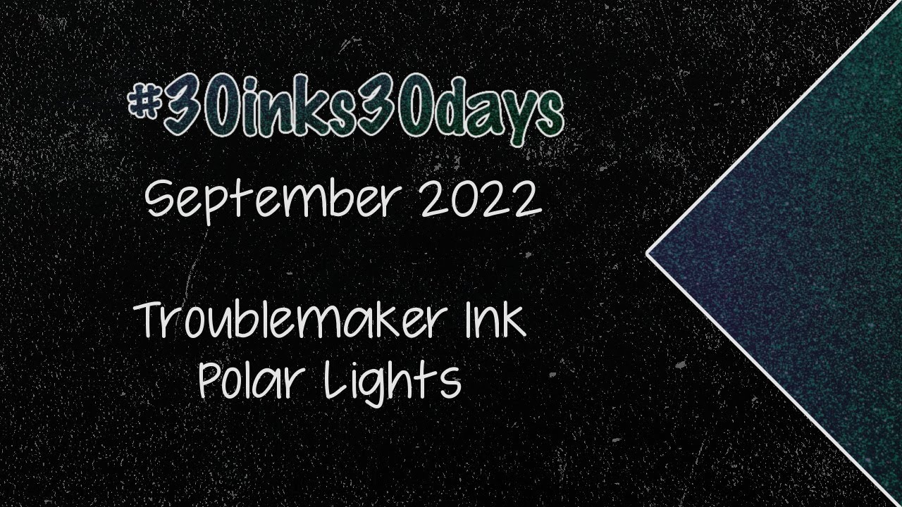 30) Troublemaker Polar Lights | #30inks30days September 2022