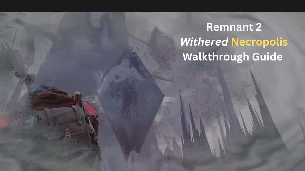 withered Necropolis Remnant 2 Walkthrough Guide