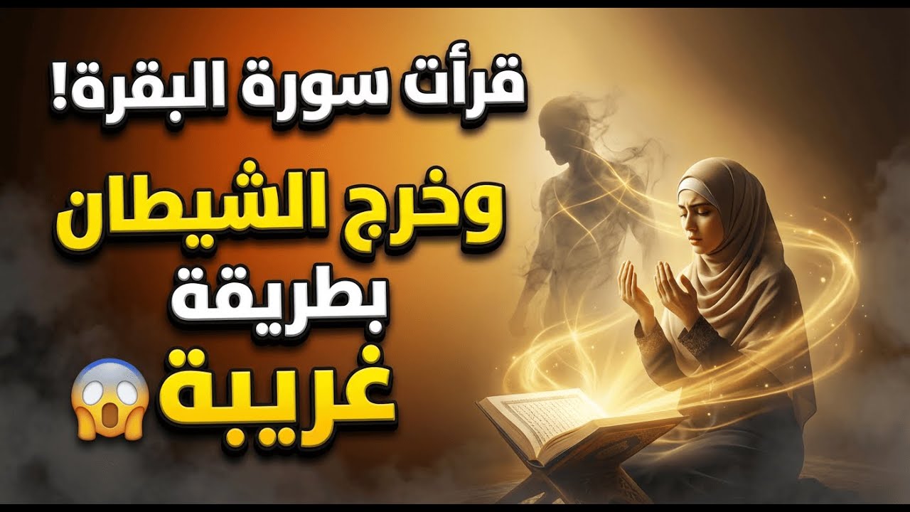 فتاة قرأت البقرة… والشيطان خرج بطريقة غريبة!