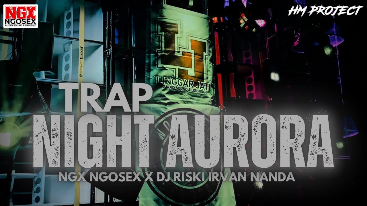TRAP NIGHT AURORA || NGX NGOSEX X TJAP MORGAN VT DJ RISKI IRVAN NANDA