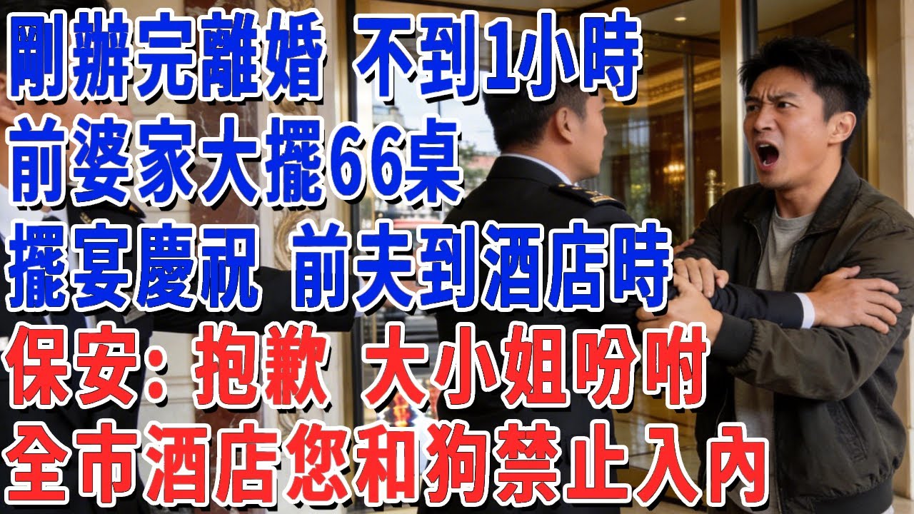 剛辦完離婚 不到1小時，前婆家大擺66桌 請客慶祝 前夫到酒店時，保安：抱歉 大小姐吩咐，全市酒店您和狗禁止入內！#妮妮故事會 #情感故事 #老年生活