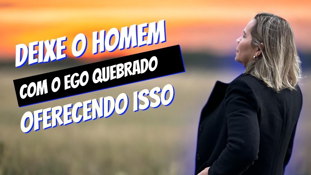 DEIXE O HOMEM COM EGO QUEBRADO oferecendo isso | Nelma Sem Barreiras