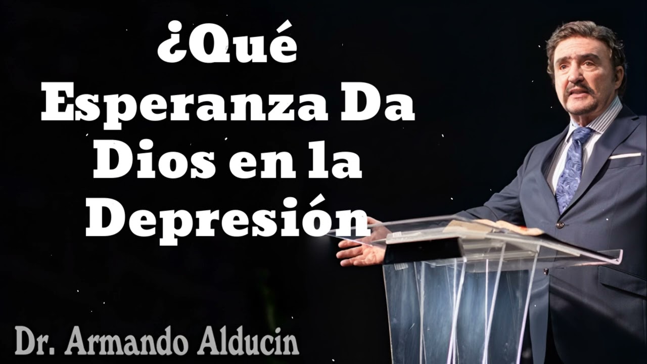 ¿Qué Esperanza Da Dios en la Depresión- Pastor y Dr. Armando Alducín