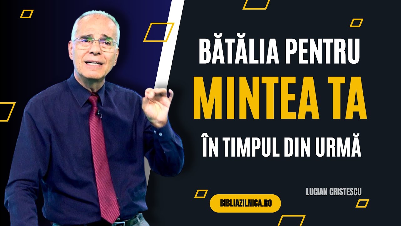 Lucian Cristescu - Bătălia pentru mintea ta în timpul din urmă - predici creștine