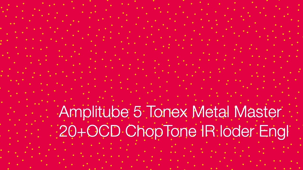 Amplitube 5 Tonex Metal Master 20+Amplitube5 OCD： ChopTone IR loder Engl