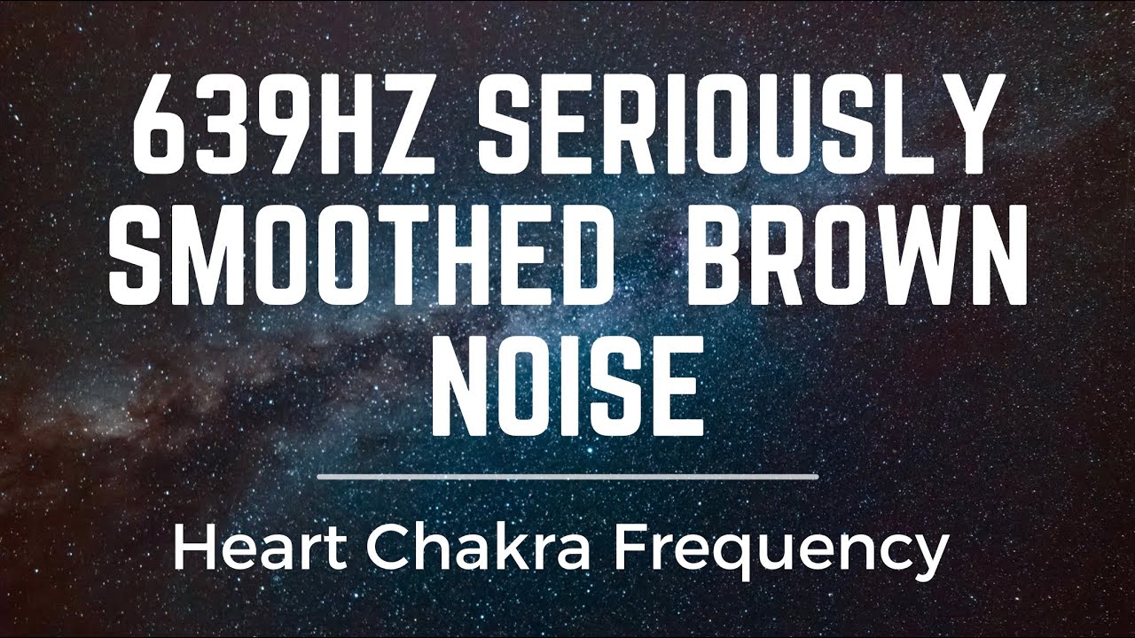 10 Hrs of Smoothed Brown Noise at 639Hz | Black Screen | Solfeggio Frequency for Love and Healing