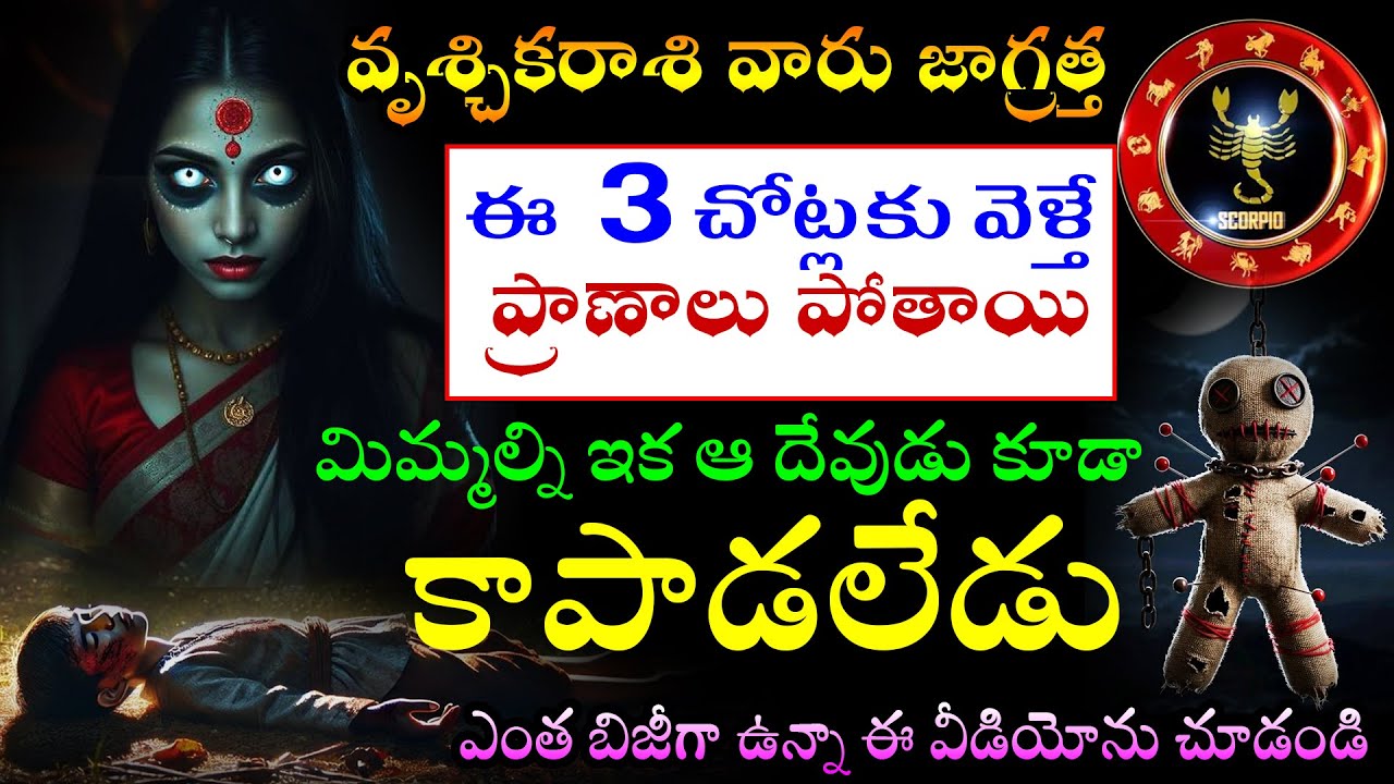 వృశ్చికరాశి వారు జాగ్రత్త ఈ  3 చోట్లకు వెళ్తే ప్రాణాలు పోతాయి.మిమ్మల్ని ఇక ఆ దేవుడు కూడా కాపాడలేడు