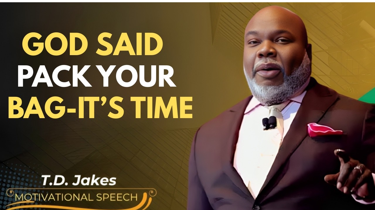 GOD SAID PACK YOUR BAG — IT’S TIME | TD JAKES POWERFUL MOTIVATIONAL SPEECH