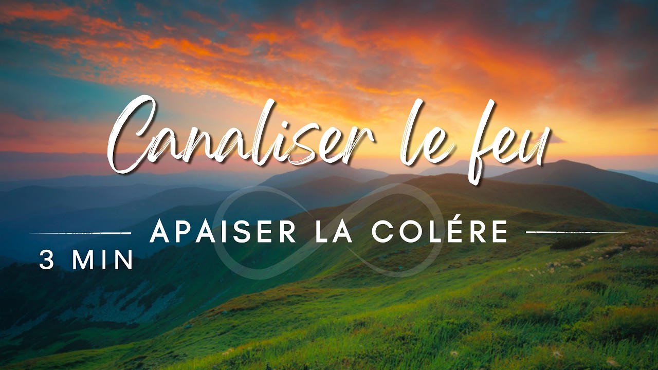 Apaiser la colère – Canaliser le feu (3min)