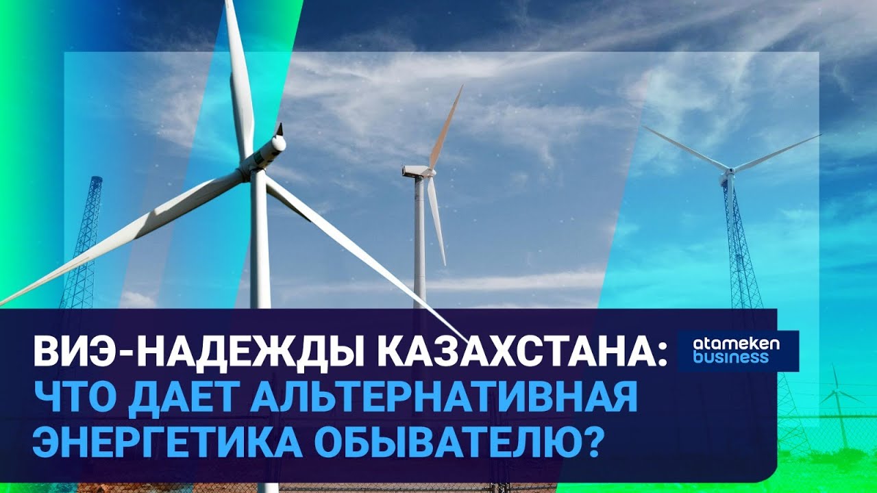 ВИЭ-НАДЕЖДЫ КАЗАХСТАНА: ЧТО ДАЕТ АЛЬТЕРНАТИВНАЯ ЭНЕРГЕТИКА ОБЫВАТЕЛЮ? | Время говорить