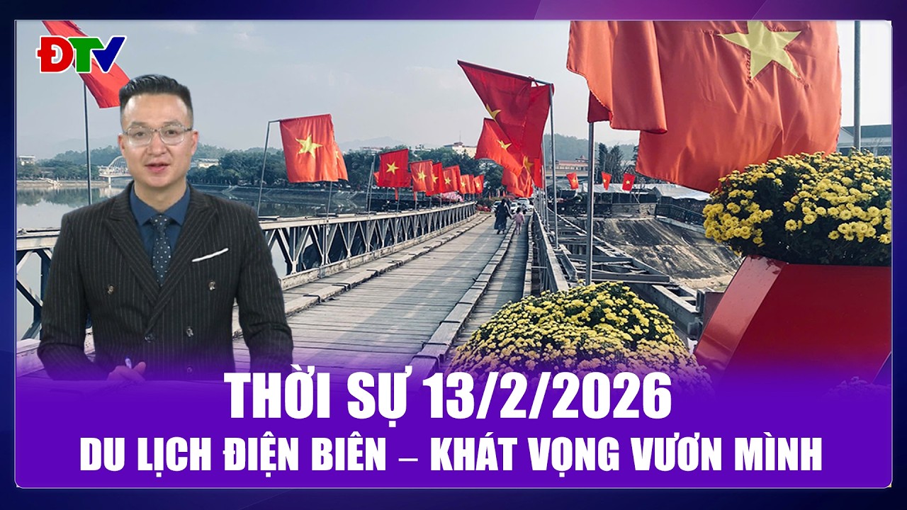 Thời sự 13-2-2026: Du lịch Điện Biên – Khát vọng vươn mình | Điện Biên TV