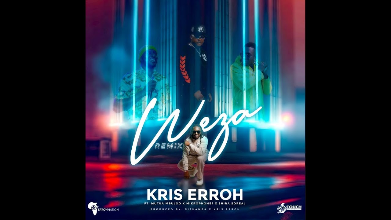 WEZA REMIX - KRIS ERROH ft MUTUA MBULOO, MIKROPHONE7 & SHIRA SOREAL